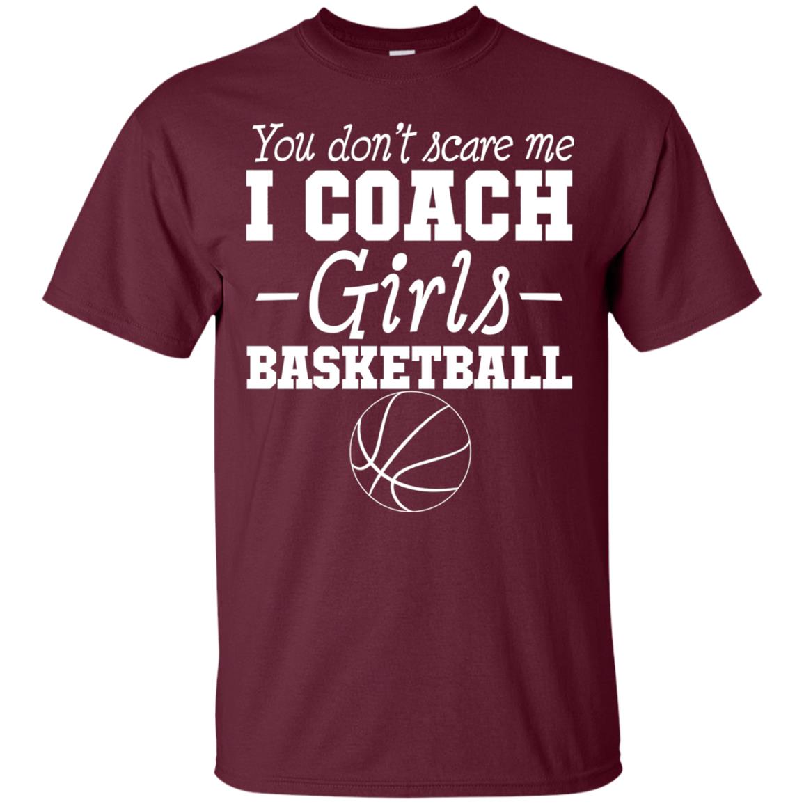 You Don_t Scare Me I Coach Girls Basketball T-shirt Maroon
