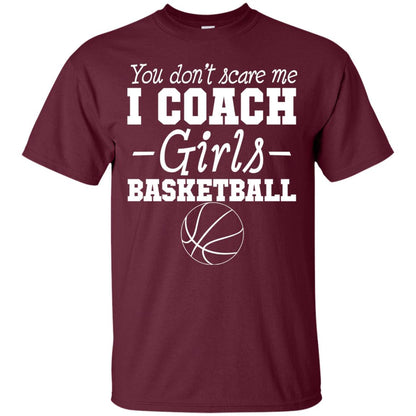 You Don_t Scare Me I Coach Girls Basketball T-shirt Maroon