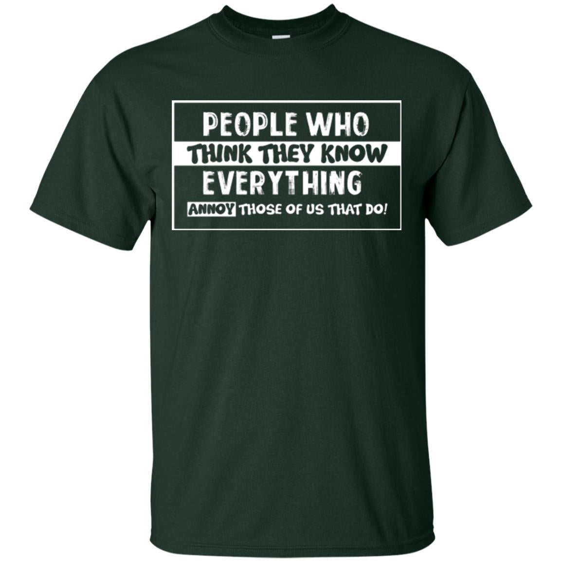 People Who Think They Know Everything Annoy Those Of Us That Do T-shirt Forest