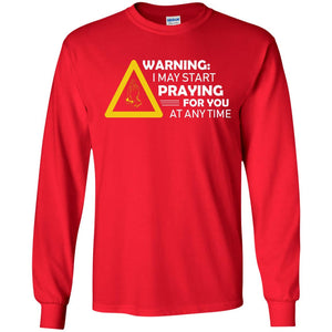 Warning I May Start Praying For You At Any Time Christian ShirtG240 Gildan LS Ultra Cotton T-Shirt