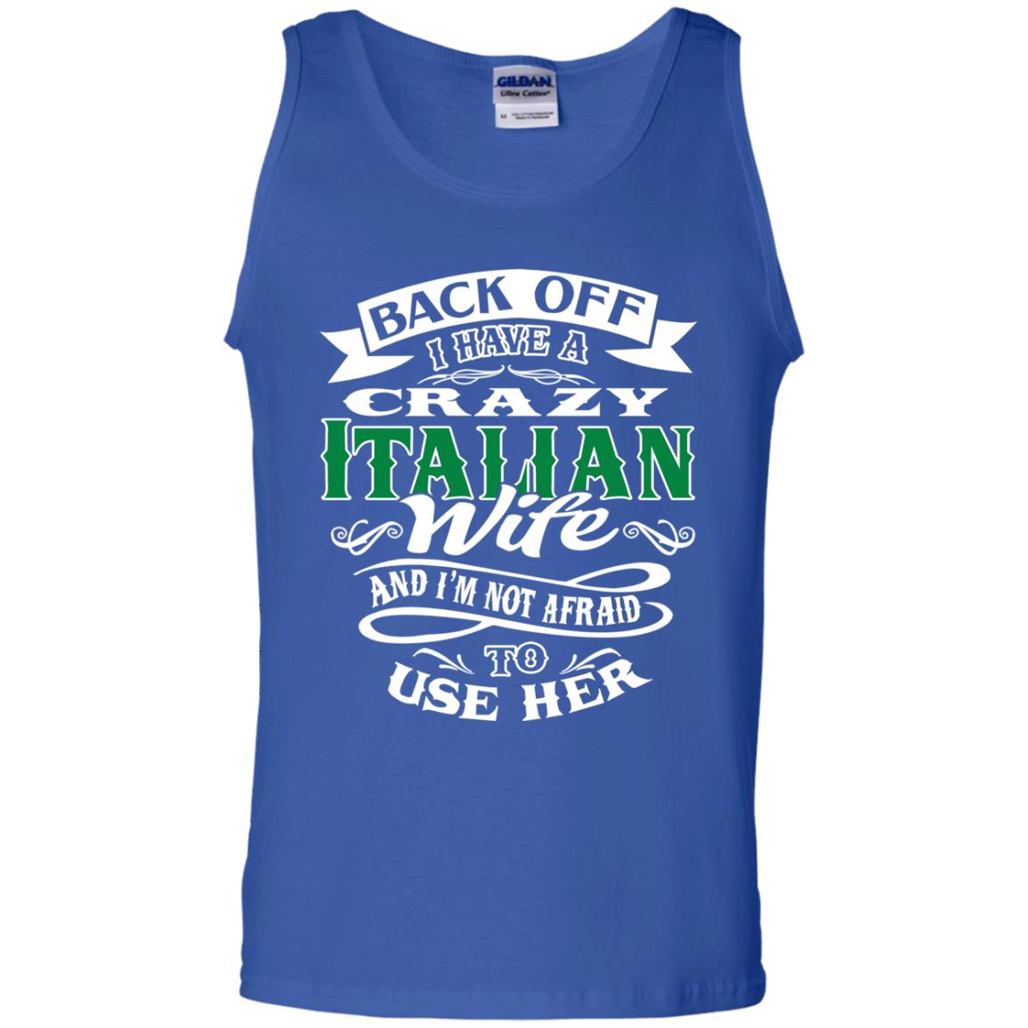 Back Off I Have A Crazy Italian Wife And Im Not Afaird To Use Her Royal