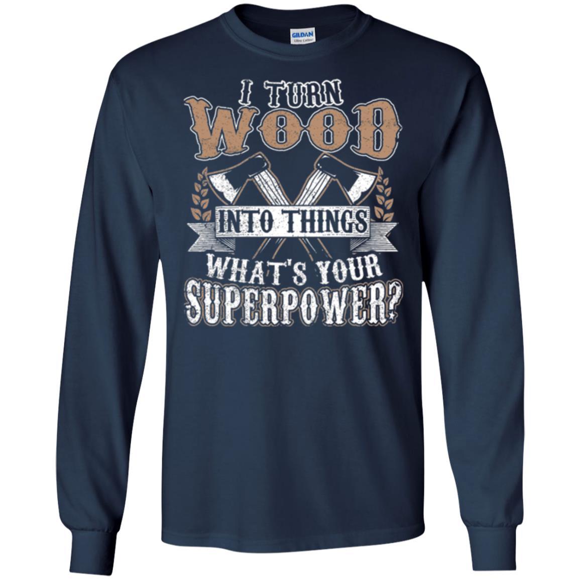 Woodworker T-shirt I Turn Wood Into Things What_s Your Superpower Navy