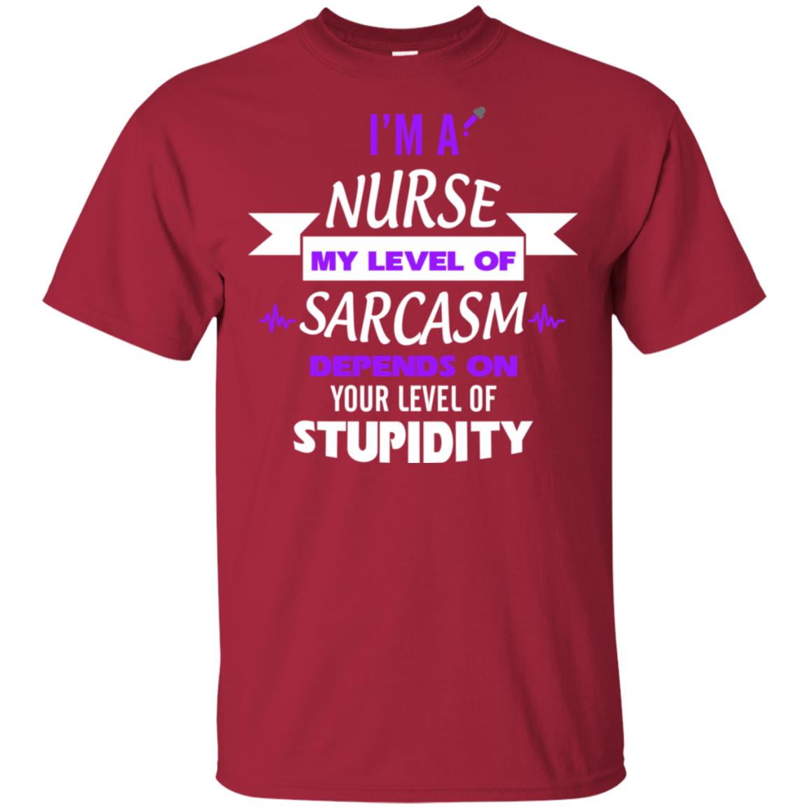 Im A Nurse My Level Of Saracasm Depends On Your Level Of Stupidity= G200 Gildan Ultra Cotton T-shirt Cardinal
