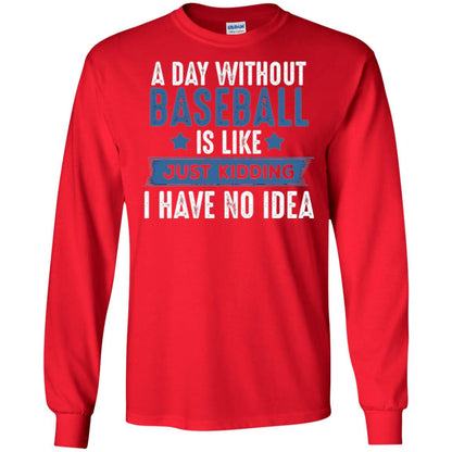 Baseball Lovers T-shirt A Day Without Baseball Is Like Just Kidding Red