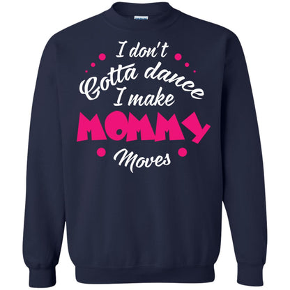 Dancing Mom T-shirt I Don_t Gotta Dance I Make Mommy Moves Mom Navy
