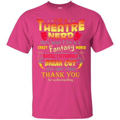 I'm Theatre Nerd That Means I Live In A Crazy Fantasy World Theatre Nerd T-shirt Heliconia