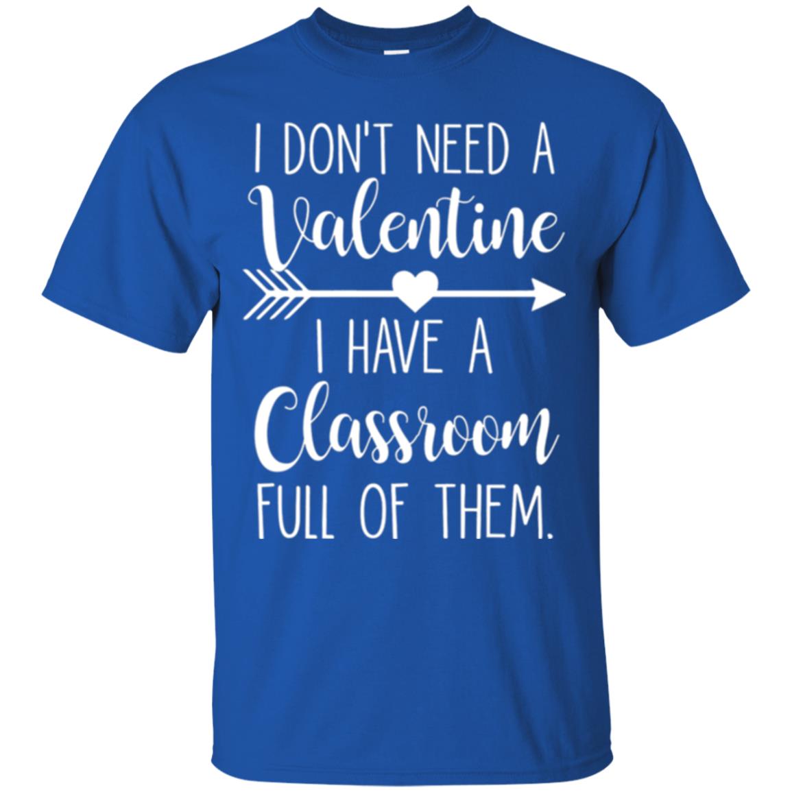 Teacher T-shirt I Don_t Need A Valentine I Have Classroom Full Of Them Royal