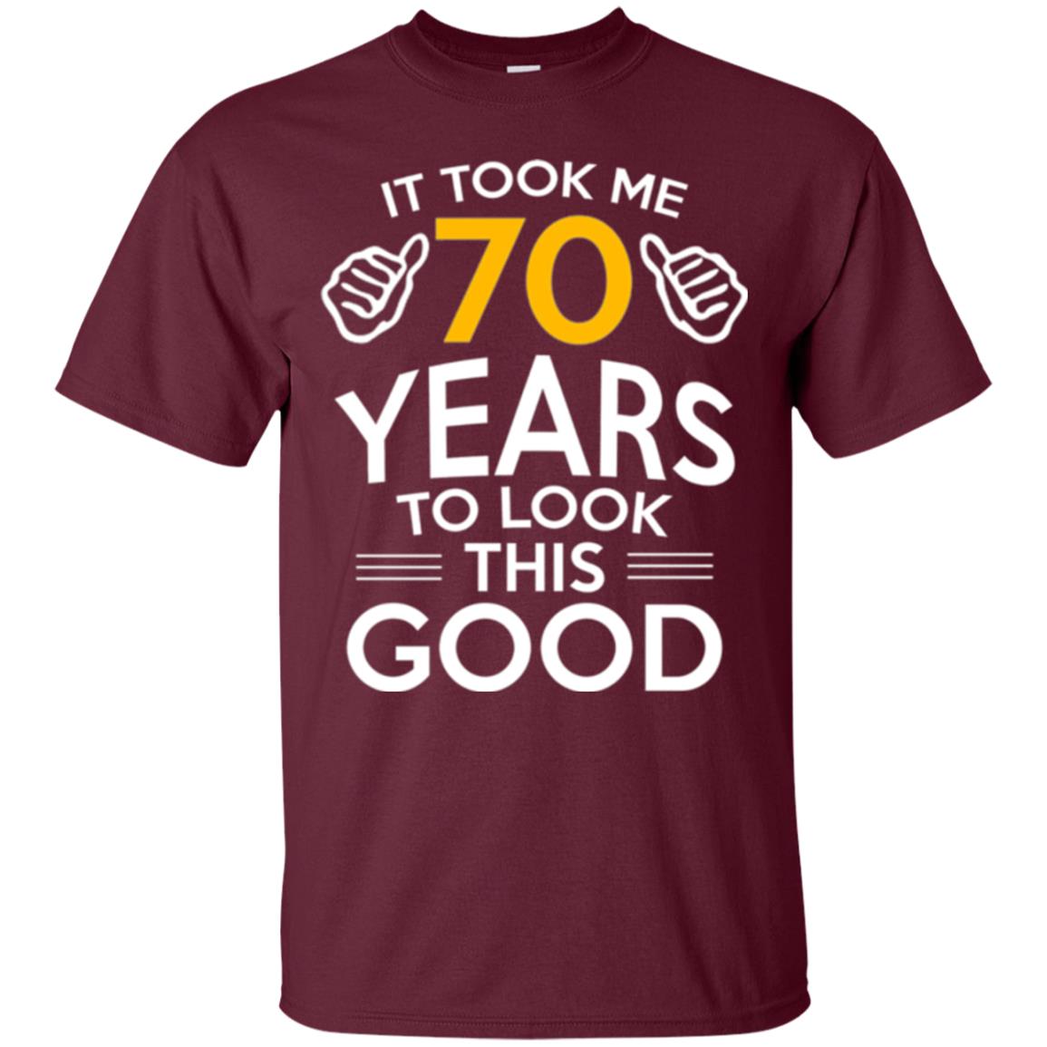 Birthday T-shirt It Took Me 70 Years To Look This Good Maroon
