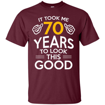 Birthday T-shirt It Took Me 70 Years To Look This Good Maroon