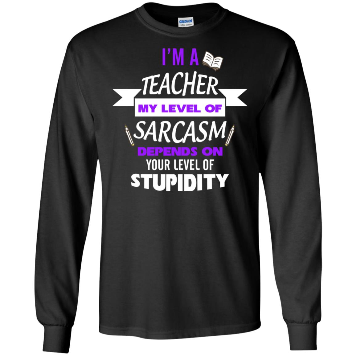 Im A Teacher My Level Of Saracasm Depends On Your Level Of Stupidity Black