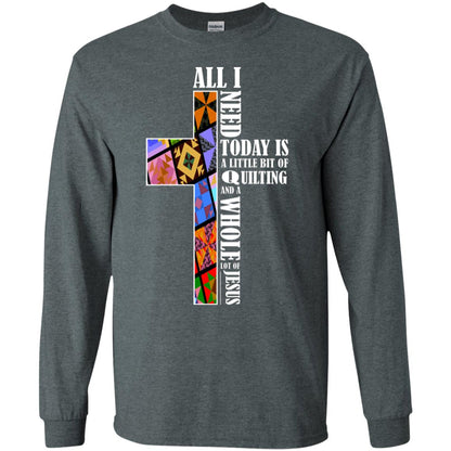 All I Need Today Is A Little Bit Of Quilting And A Whole Lot Of Jesus T-shirt Dark Heather