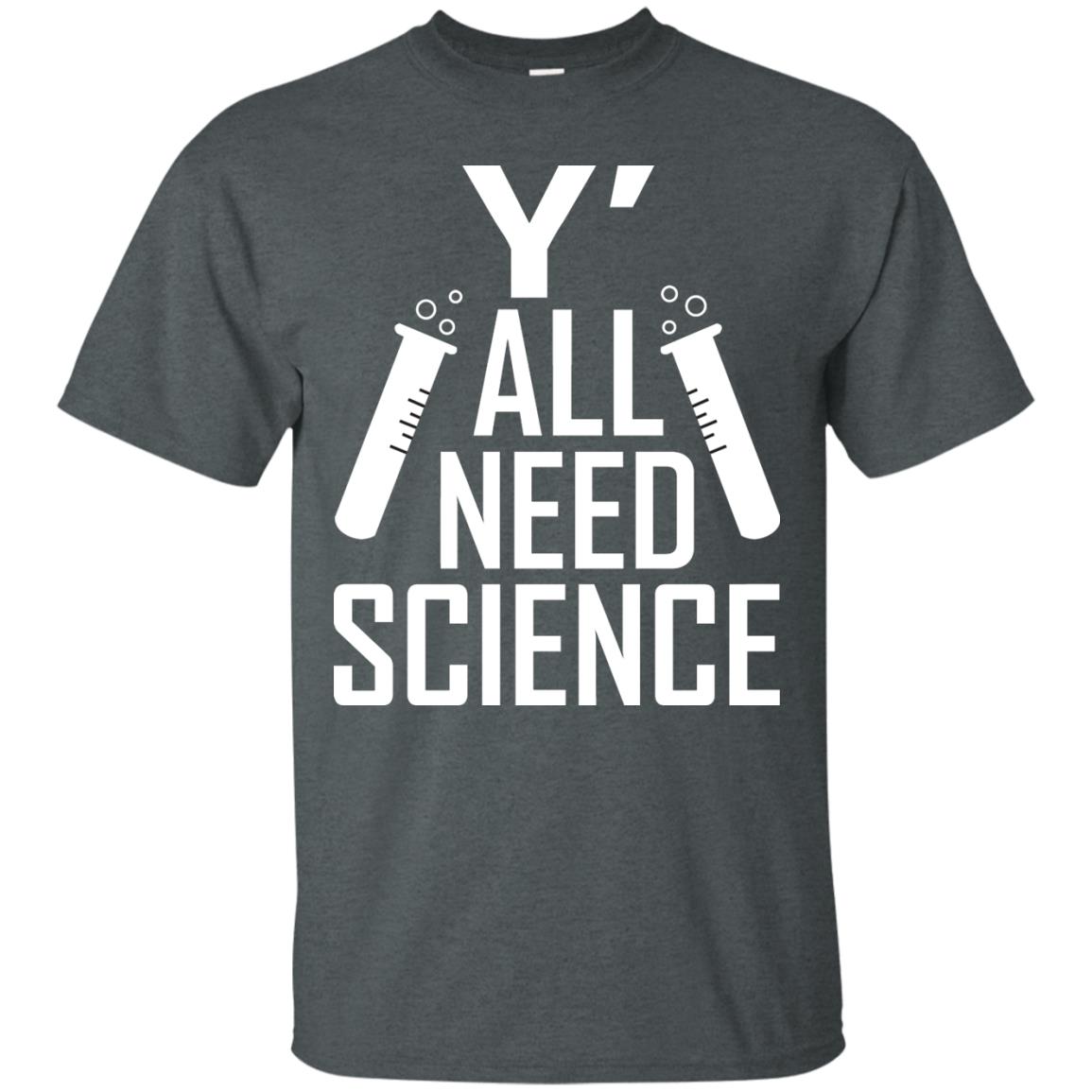 Y_ All Need Science Scientist Shirt Dark Heather