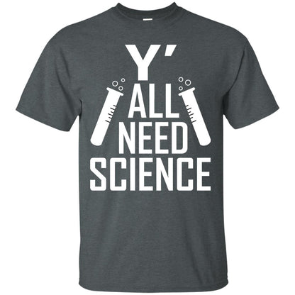 Y_ All Need Science Scientist Shirt Dark Heather