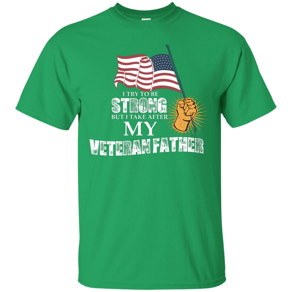 I Try To Be Strong But I Take After My Veteran Father Gift Shirt For Son Or Daughter Irish Green
