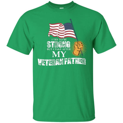 I Try To Be Strong But I Take After My Veteran Father Gift Shirt For Son Or Daughter Irish Green