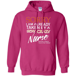 Sorry I Am Already Taken By A Sexy Crazy Nurse She Will Punch You In The Throat Husband Wife Nursing ShirtG185 Gildan Pullover Hoodie 8 oz.
