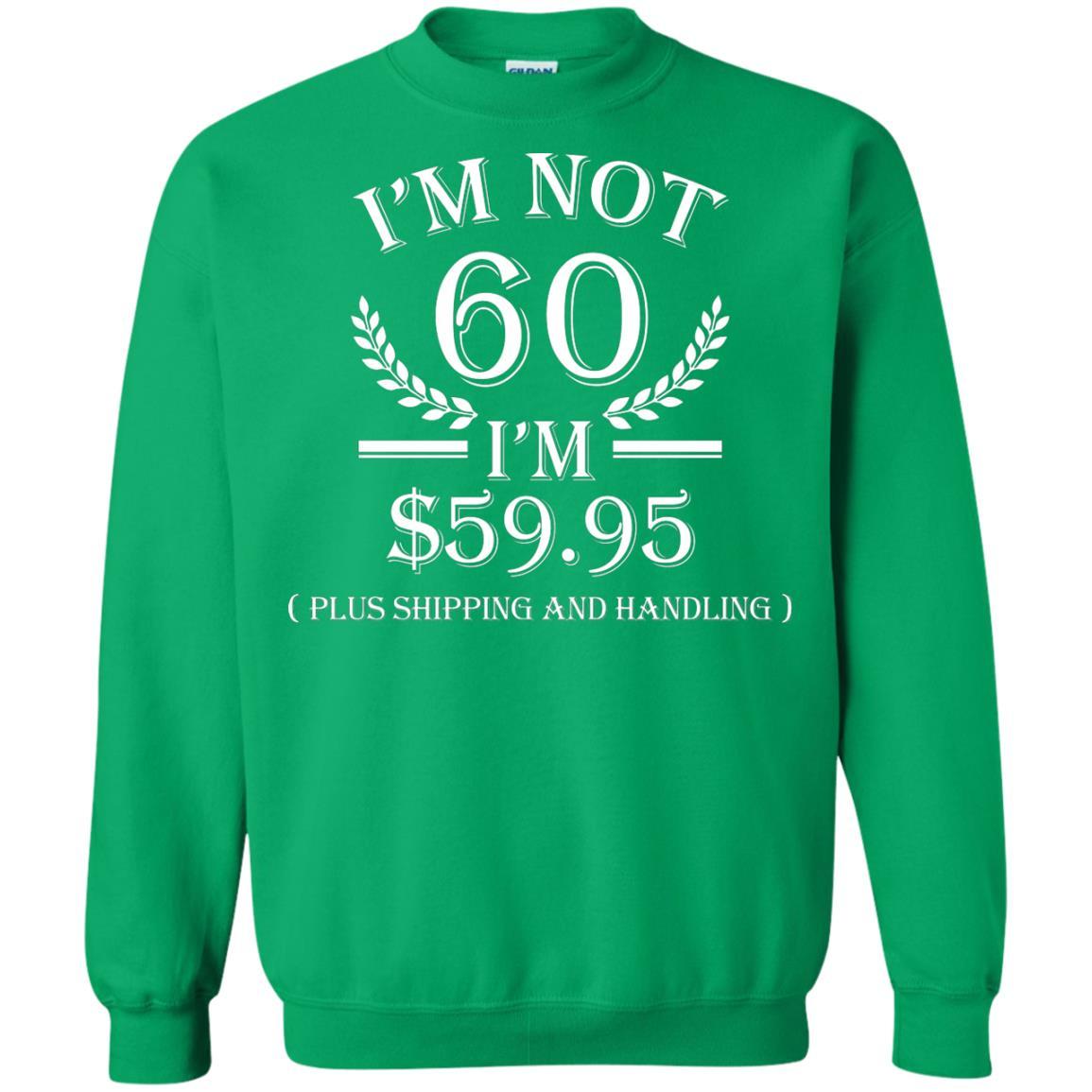 Brithday T-shirt I'm Not 60 I'm $59.95 Irish Green