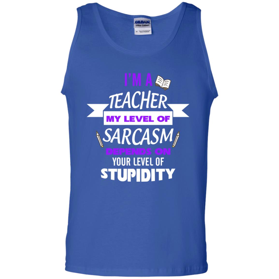 Im A Teacher My Level Of Saracasm Depends On Your Level Of Stupidity Royal