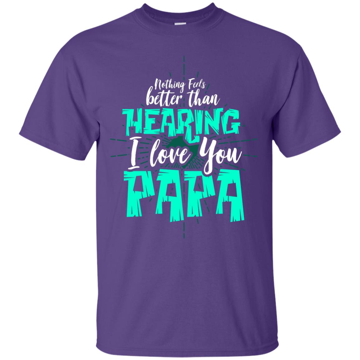 Nothing Feels Better Than Hearing I Love You Papa Cool Saying Shirt For Papa Purple