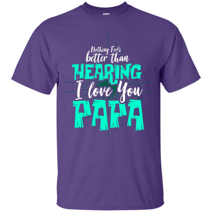 Nothing Feels Better Than Hearing I Love You Papa Cool Saying Shirt For Papa Purple