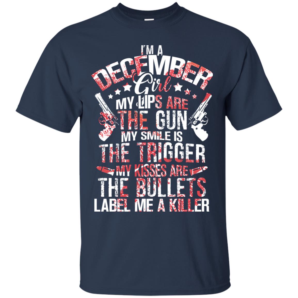 I_m A December Girl My Lips Are The Gun My Smile Is The Trigger My Kisses Are The Bullets Label Me A Killer Navy