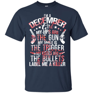 I_m A December Girl My Lips Are The Gun My Smile Is The Trigger My Kisses Are The Bullets Label Me A KillerG200 Gildan Ultra Cotton T-Shirt