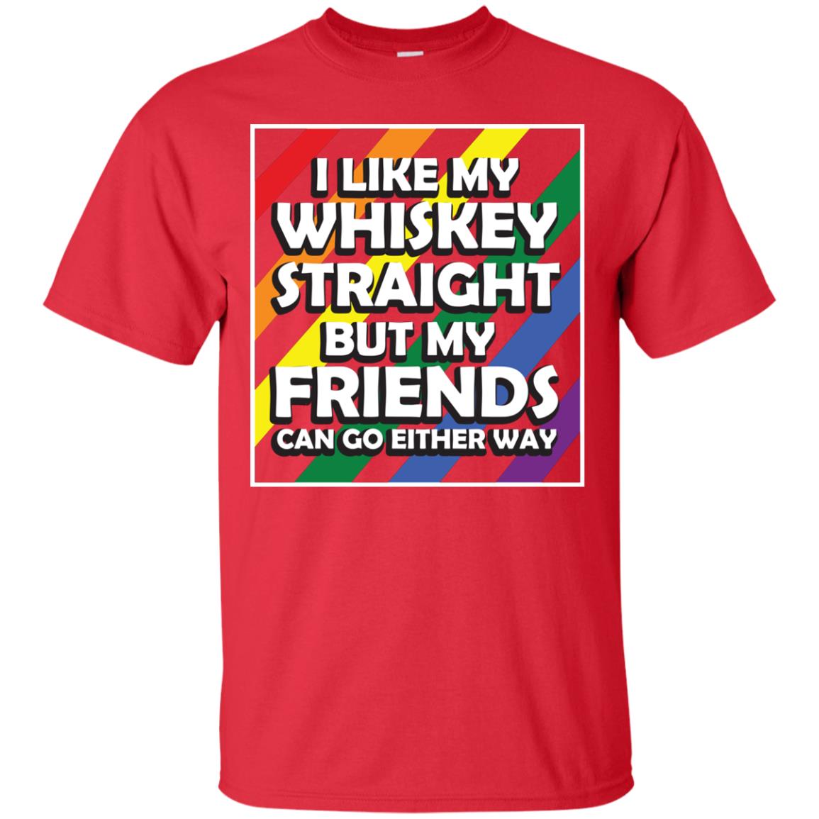 I Like My Whiskey Straight But My Friends Can Go Either Way Lgbt Shirt Red