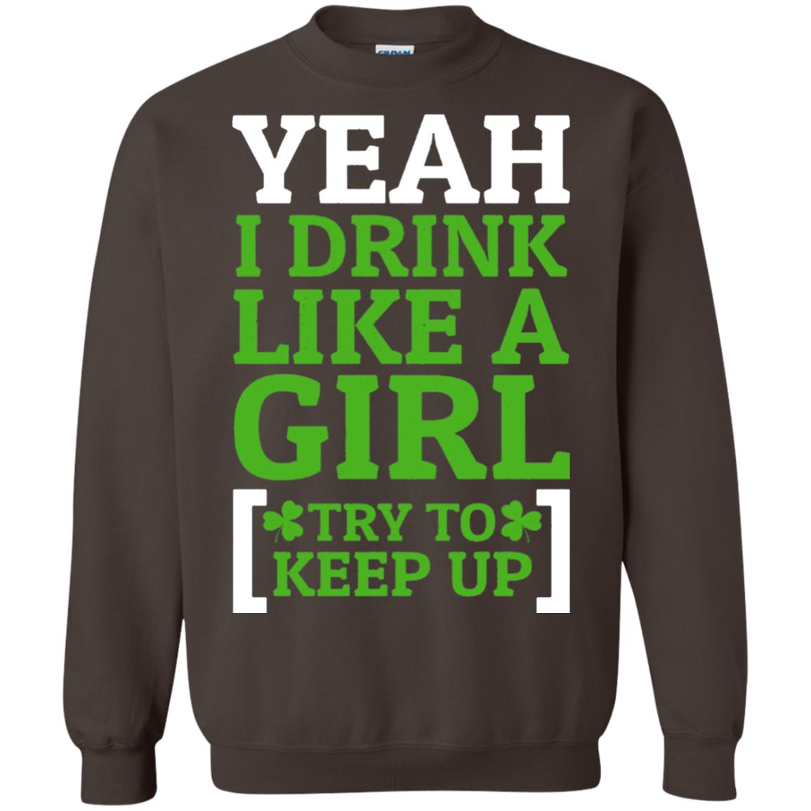 Yeah I Drink Like A Girl Try To Keep Up St. Patrick T-shirt Dark Chocolate