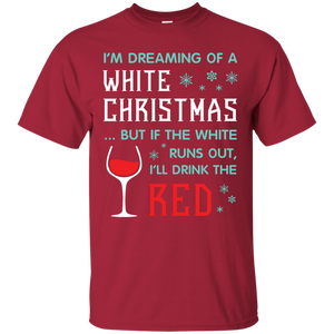 Christmas T-shirt I'm Dreaming Of A White Christmas But If The White Runs Out I’ll Drink The Red