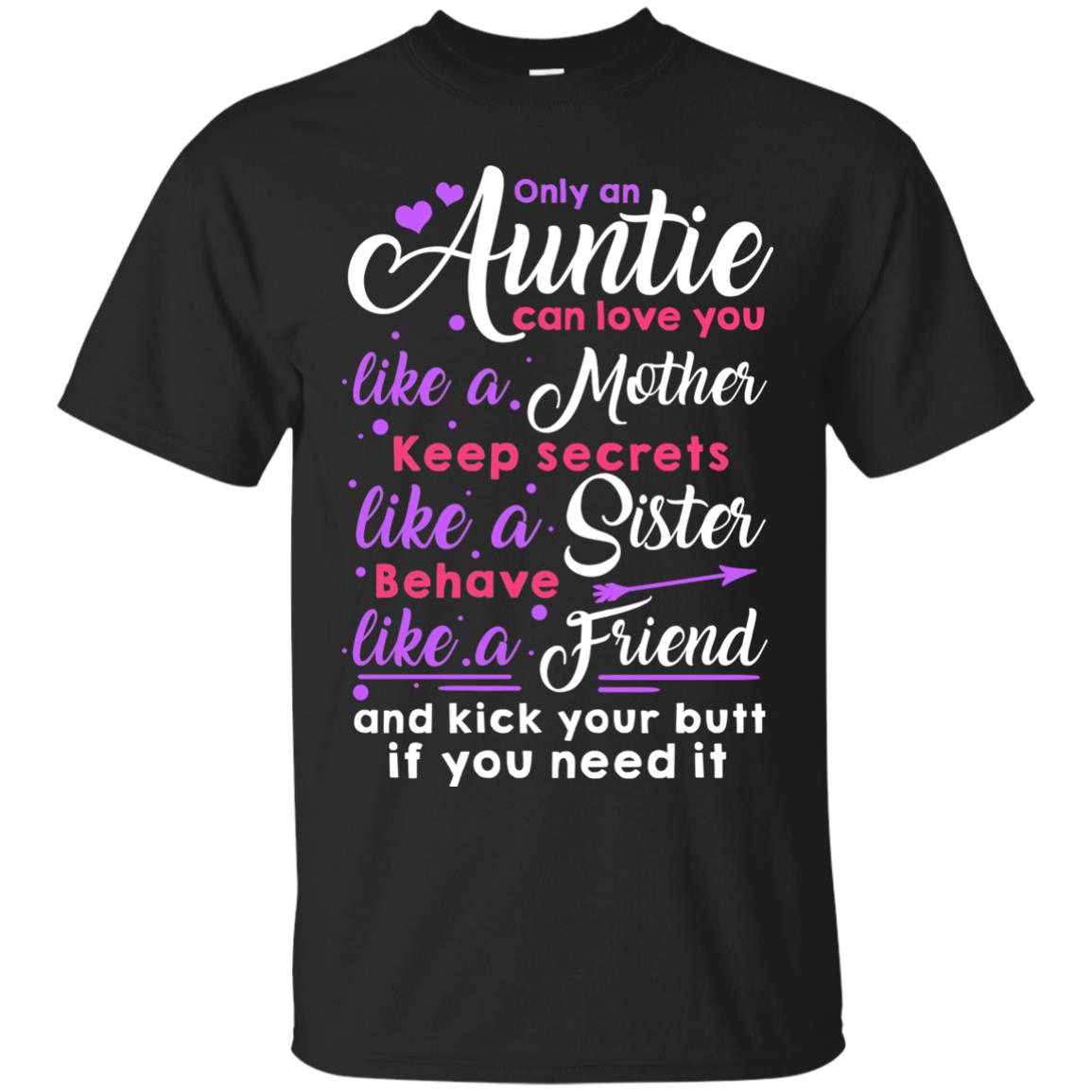 Only An Auntie Can Love You Like A Mother Keep Secrets Like A Sister Behave Like A Friend And Kick Your Butt If You Need It Black