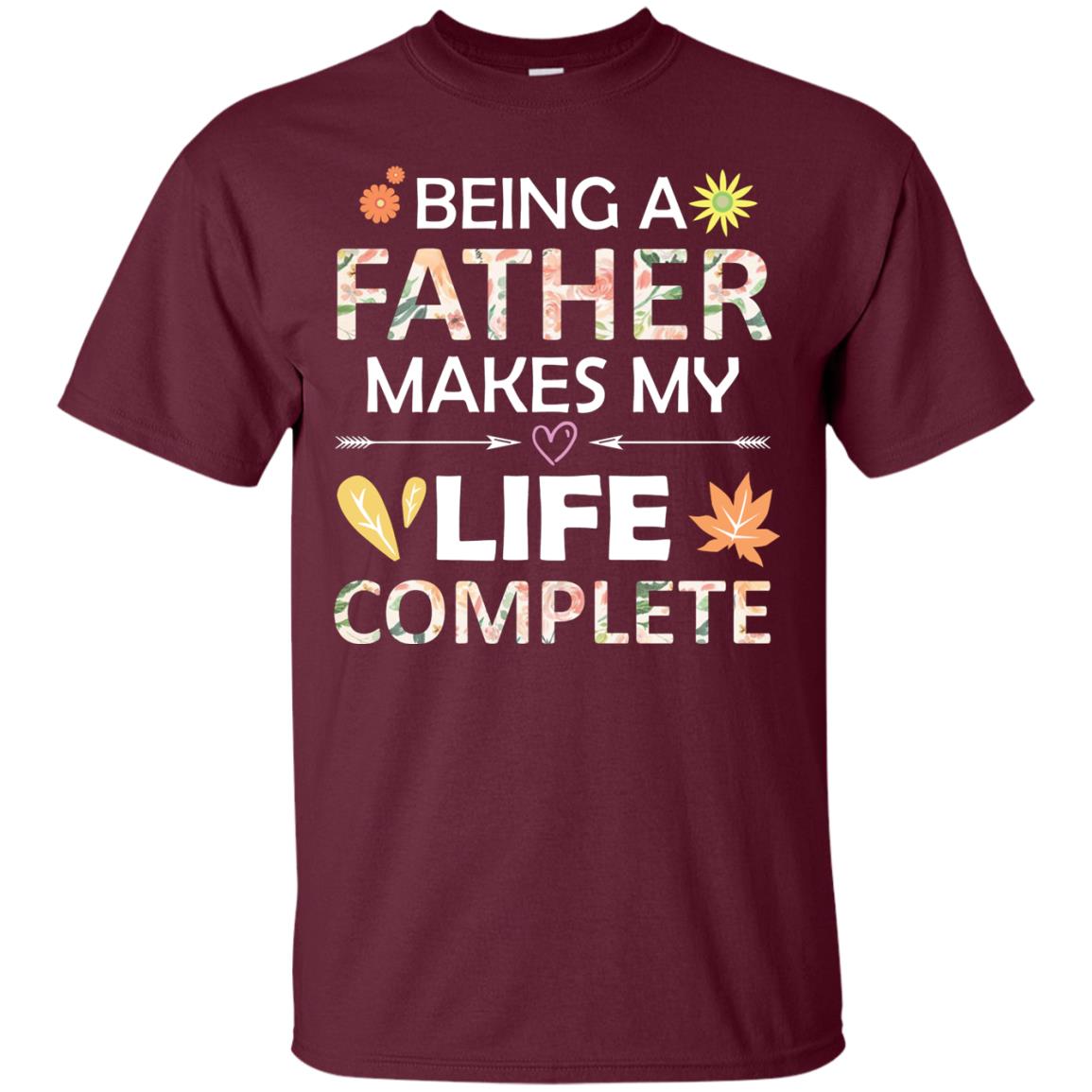 Being A Father Make My Life Complete Parent_s Day Shirt For Daddy Maroon