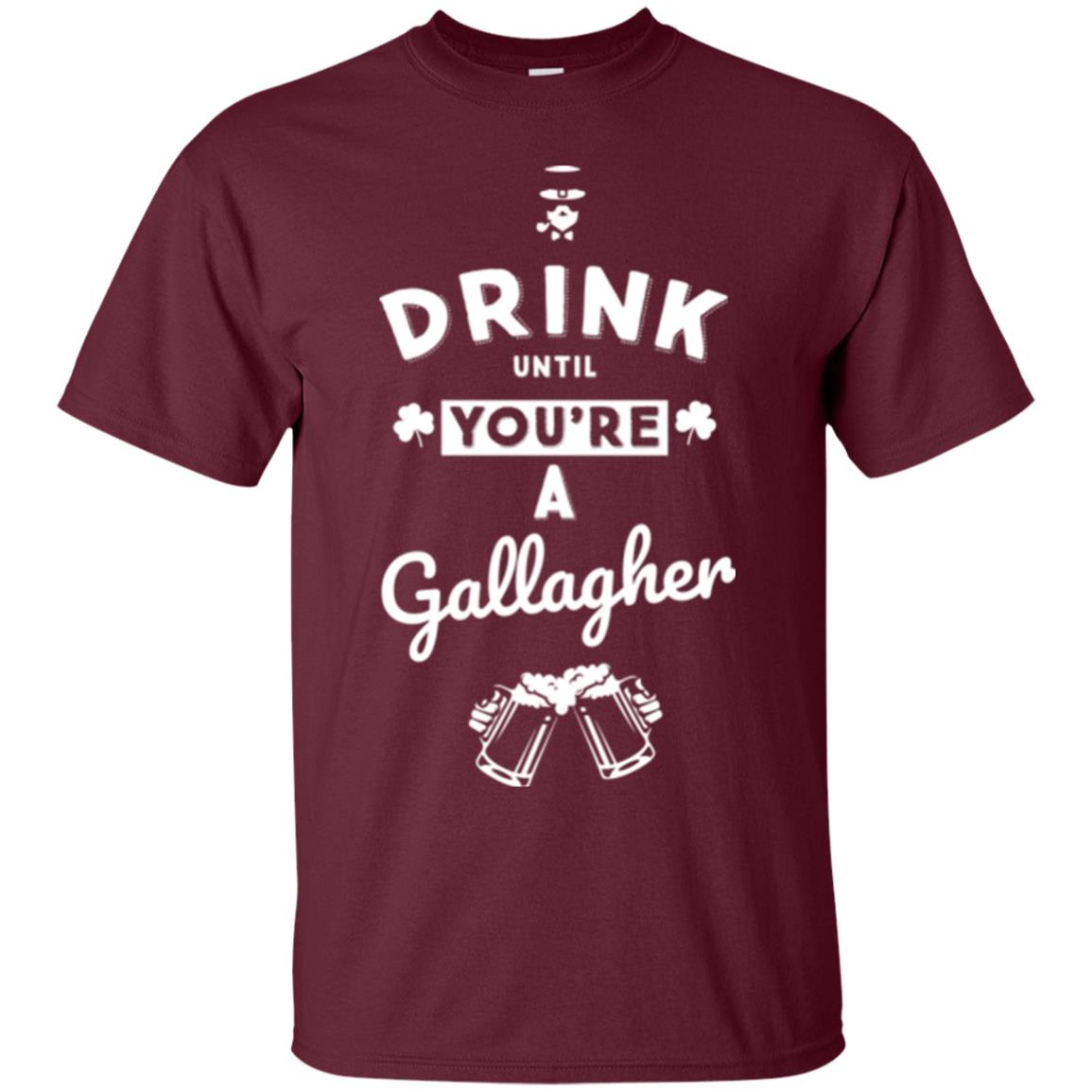 Drink Until Your're A Gallagher Saint Patrick's Day T-shirt Maroon
