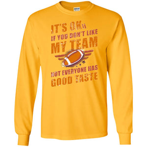 Its Ok If You Dont Like My Team Not Everyone Has Good Taste Football ShirtG240 Gildan LS Ultra Cotton T-Shirt