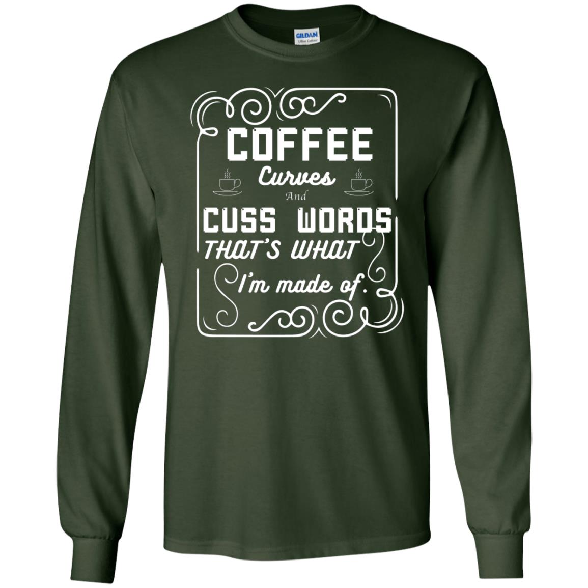 Coffee Curves And Cuss Words That's What I'm Made Of Shirt Forest Green