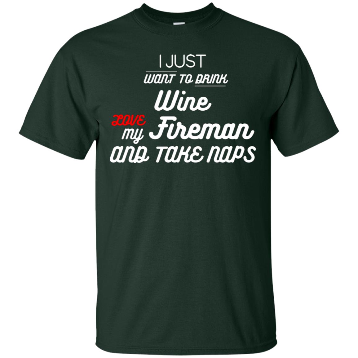 I Just Want To Drink Wine Love My Fireman And Take Naps Shirt Forest