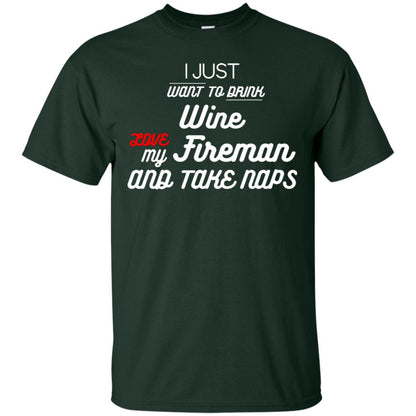 I Just Want To Drink Wine Love My Fireman And Take Naps Shirt Forest