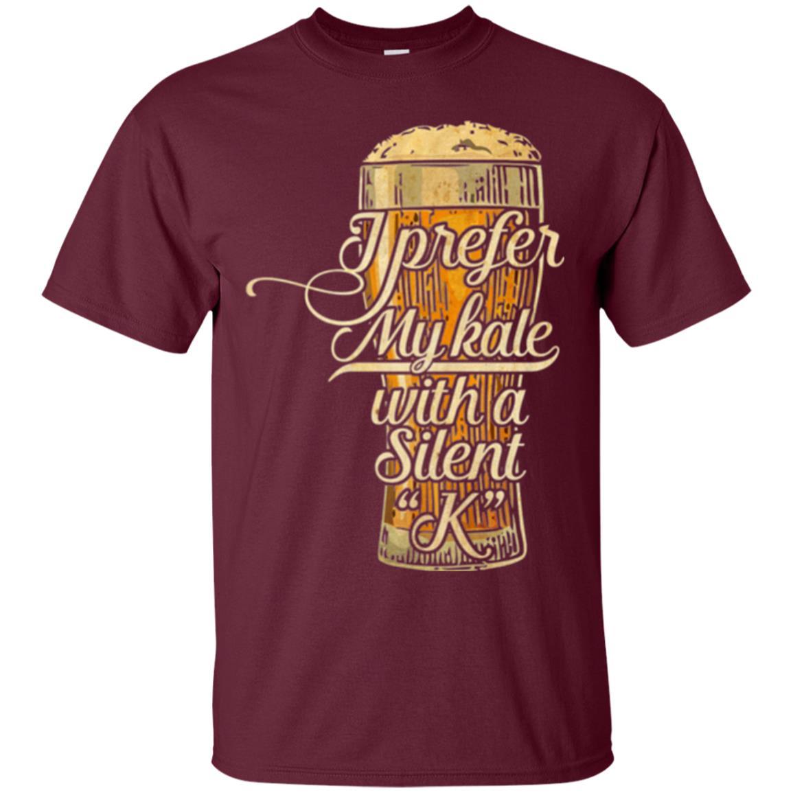 Beer Lover T-shirt I Prefer My Kale With A Silent K Maroon