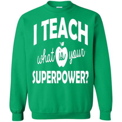 Teacher T-shirt I Teach What Is Your Superpower