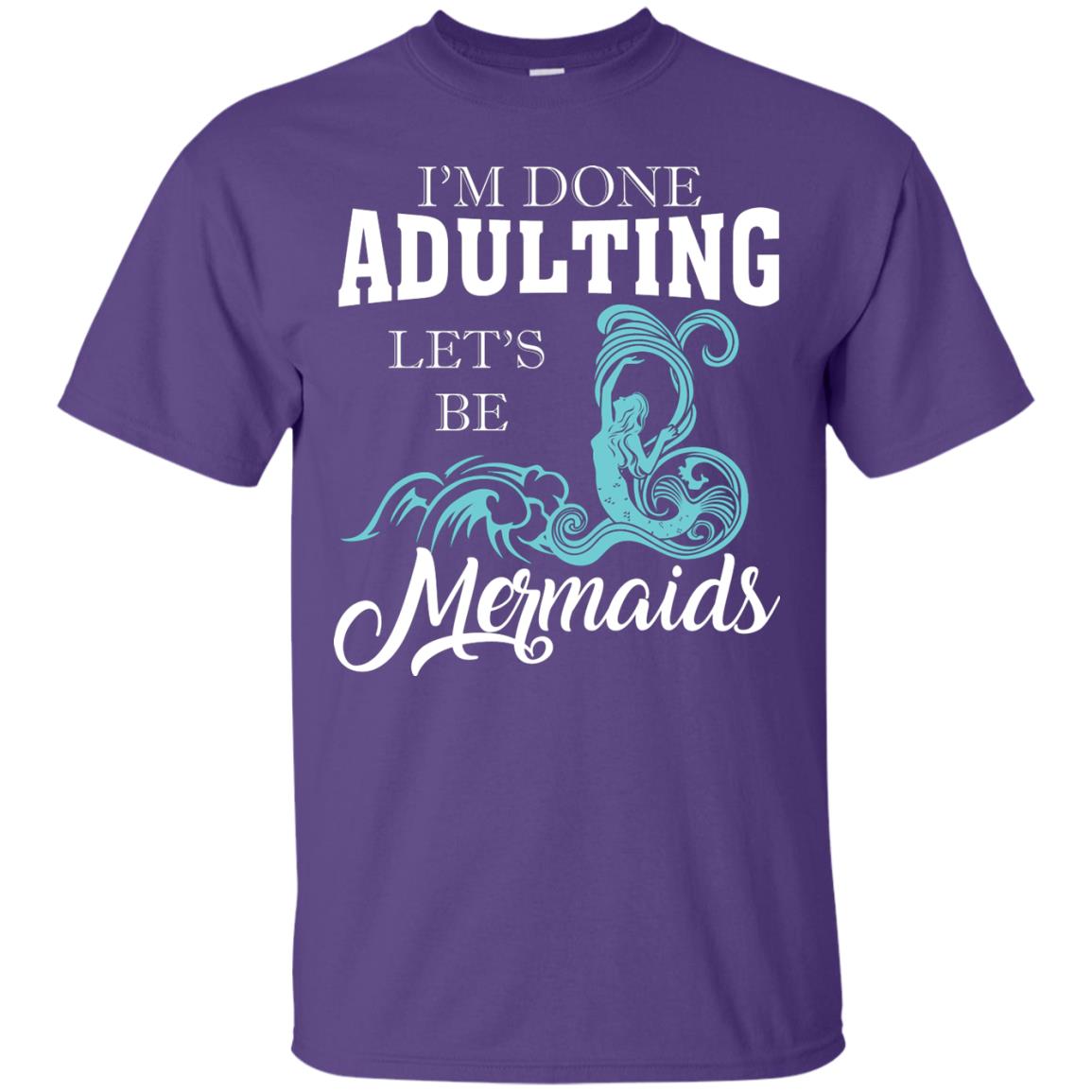 I_m Done Adulting Let_s Be Mermaids T-shirt Purple