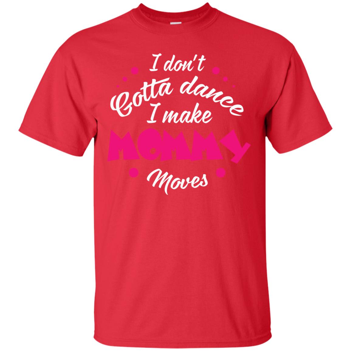 I Don_t Gotta Dance I Make Mommy Moves Mom Dancing Mom T-shirt Red