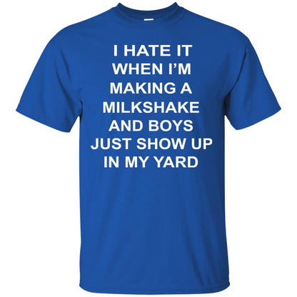 I Hate It When Im Making A Milkshake And Boys Just Show Up In My Yard Royal
