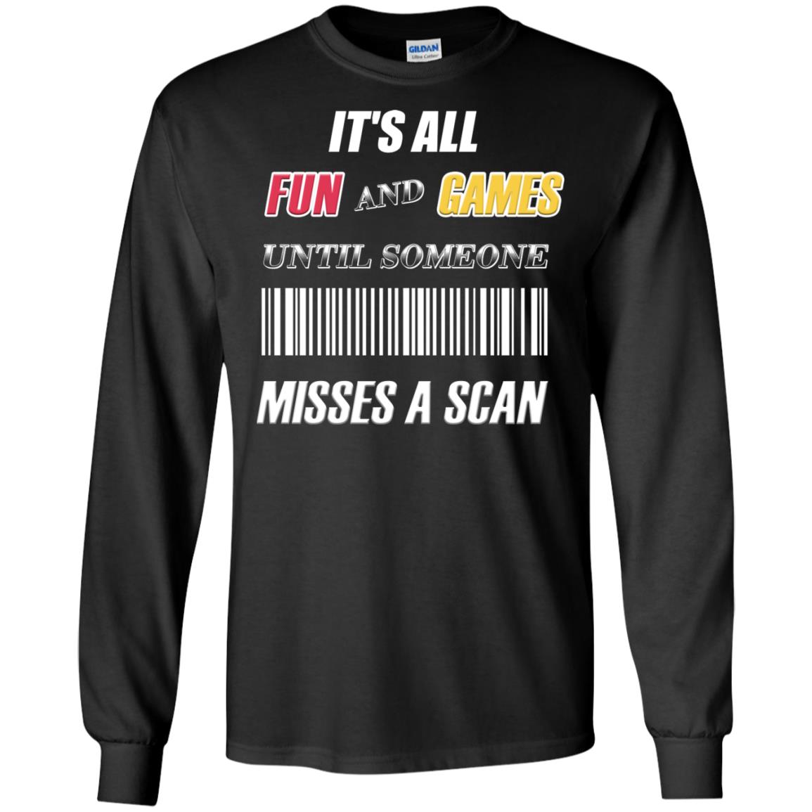 It's All Fun And Games Until Someone Misses A Scan Ggift ShirtG240 Gildan LS Ultra Cotton T-Shirt