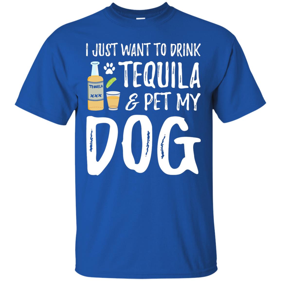 I Just Want To Drink Tequila And Pet My Dog Royal