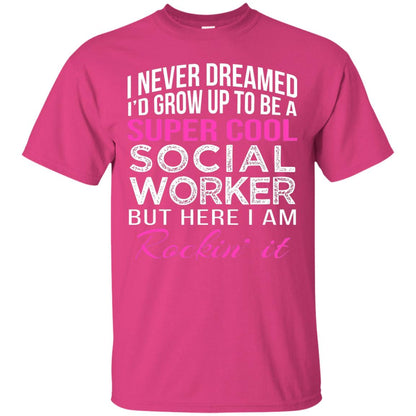 I Never Dreamed Id Grow Up To Be A Social Worker T-shirt Heliconia