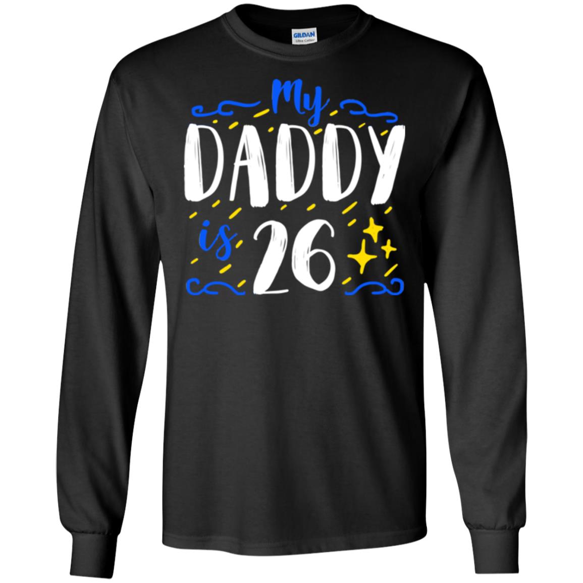My Daddy Is 26 26th Birthday Daddy Shirt For Sons Or DaughtersG240 Gildan LS Ultra Cotton T-Shirt
