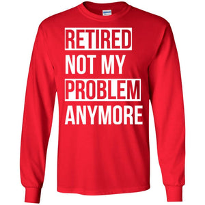 Retired T-shirt Retired Not My Problem Anymore