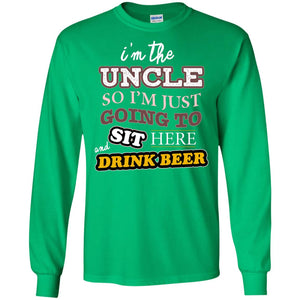 I'm The Uncle So I'm Just Going To Sit Here And Drink Beer ShirtG240 Gildan LS Ultra Cotton T-Shirt