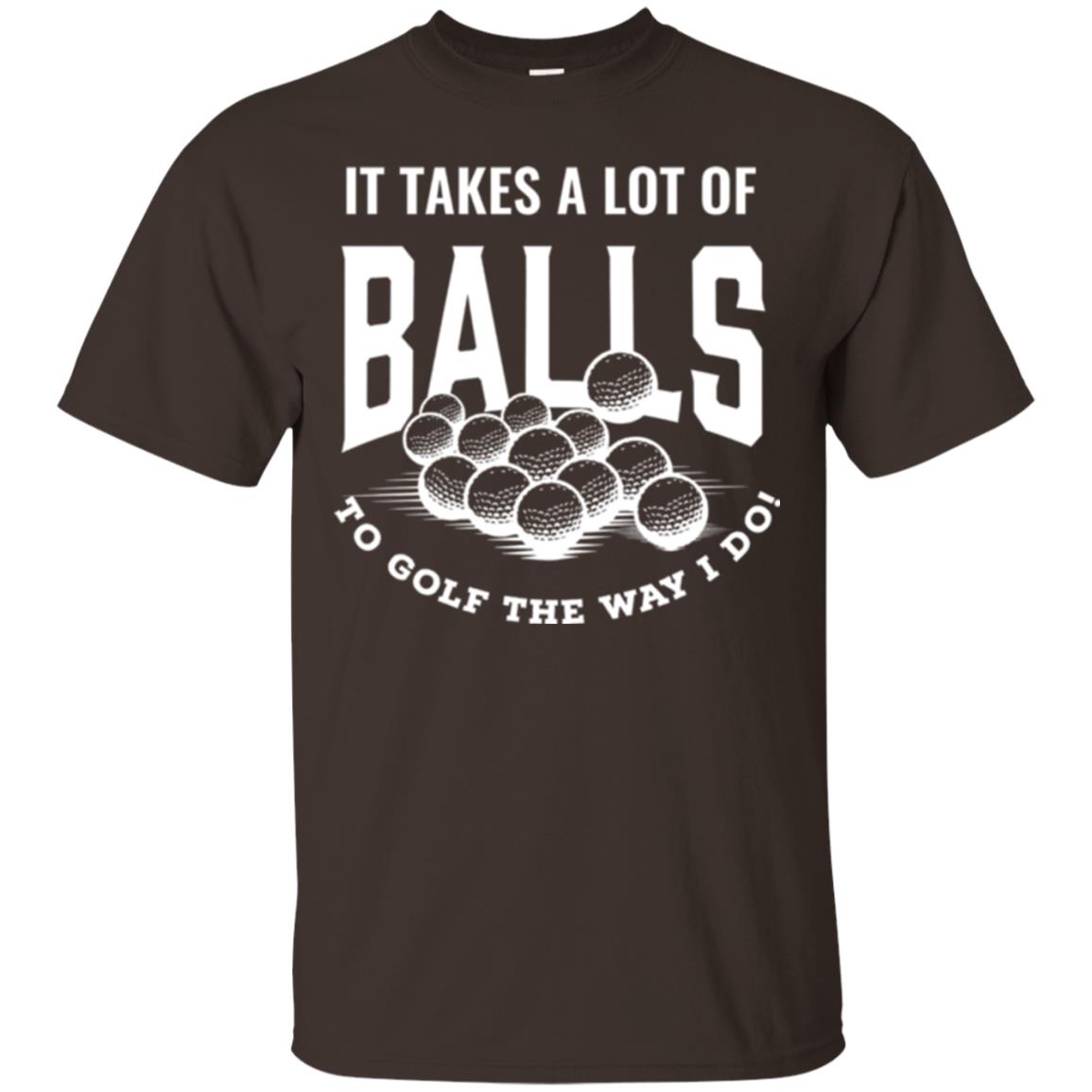 Golf Lover T-shirt It Takes A Lot Of Balls To Goft The Way I Do Dark Chocolate