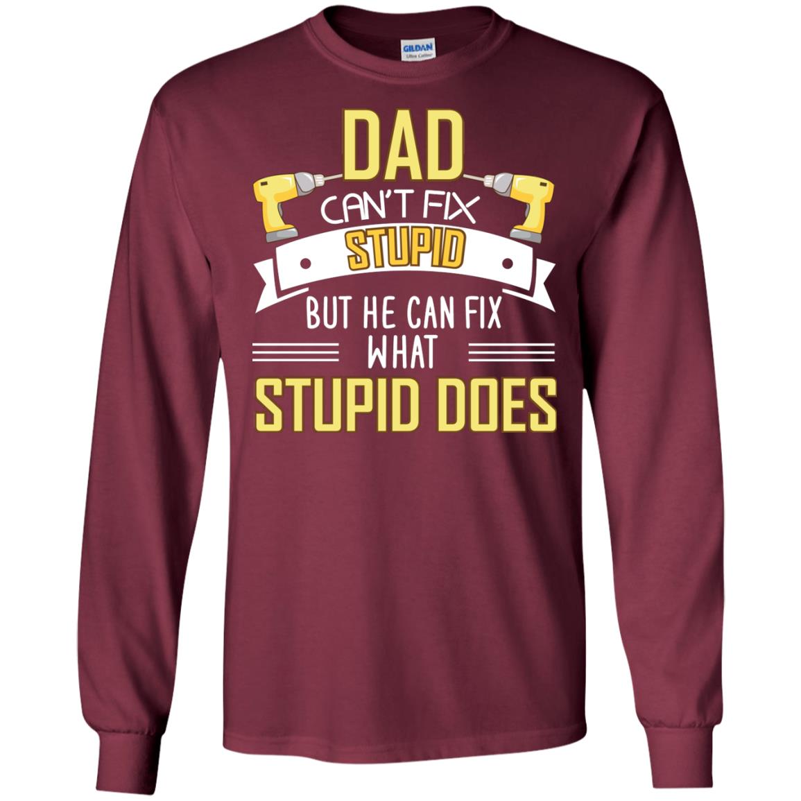Dad Can't Fix Stupid But He Can Fix What Stupid Does Daddy Shirt Maroon