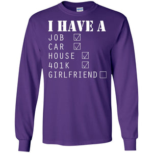 I Have A Job Car House 401k I Don_t Have Girlfriend Funny T-shirt For Mens